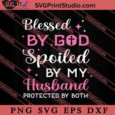 Blessed By God Spoiled By My Husband Svg Religious Svg Bible Verse