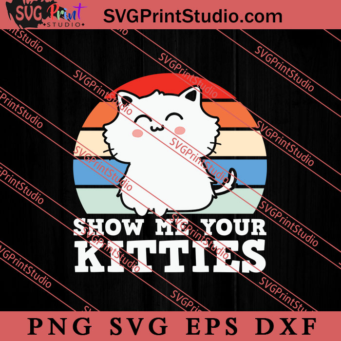 Show Me Your Kitties Cat SVG Cat SVG PNG EPS DXF Silhouette Cut