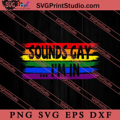 Sounds Gay Im In Svg Lgbt Pride Svg Be Kind Svg