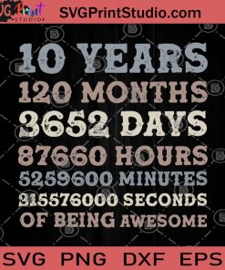 10 Years Of Being Awesome SVG, 10 Years 120 Months 3652 Days 87660 Hours 5259600 Minutes 315576000 Seconds of Being Awesome SVG