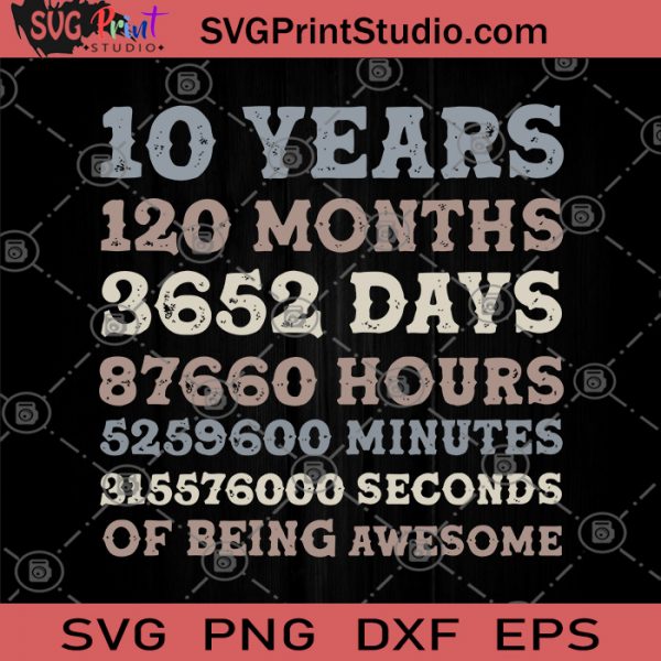 10 Years Of Being Awesome SVG, 10 Years 120 Months 3652 Days 87660 ...