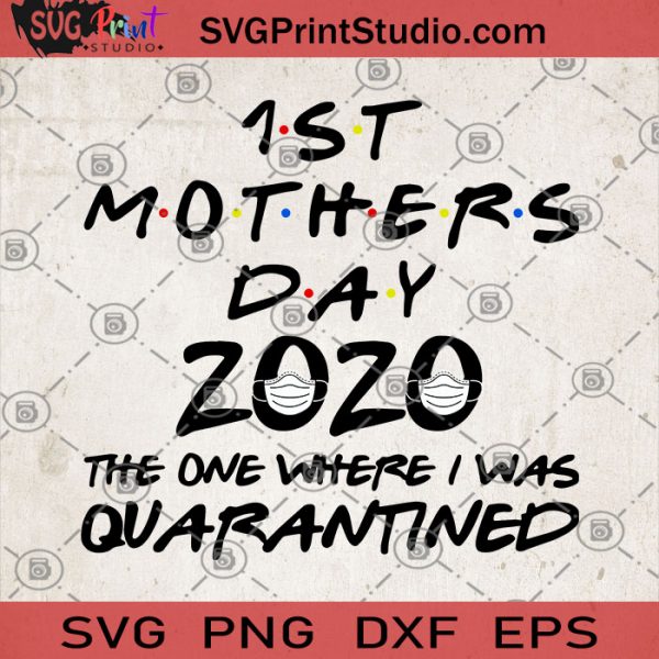 1st Mothers Day 2020 The One Where I Was Quarantined Svg Birthday Template Svg Mothers Day Svg Quarantined Svg Svg Print Studio