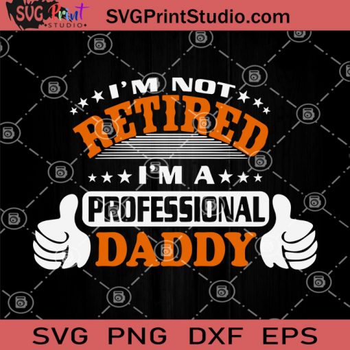 I'm Not Retired I'm A Professional Daddy SVG, Father's Day SVG, Daddy SVG