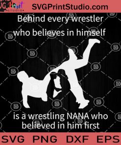 Behind Every Wrestler Who Believes In Himself Is A Wrestling Nana Who Believed In Him First SVG
