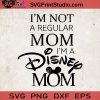 I'm Not A Regular Mom I'm A Disney Mom SVG, Mickey Mom SVG, Disney SVG