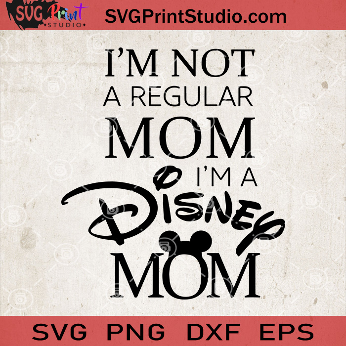 Download I'm Not A Regular Mom I'm A Disney Mom SVG, Mickey Mom SVG ...