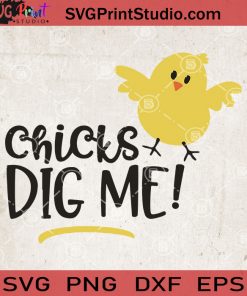 Chicks Dig Me SVG File, Chick Svg, Easter Chick Svg, Easter Svg
