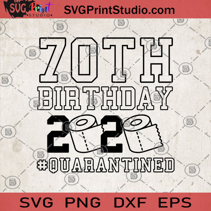 Download 70th Birthday 2020 Quarantined Svg 70th Svg Toilet Paper Svg Coronavirus Svg Covid 19 Svg Svg Print Studio