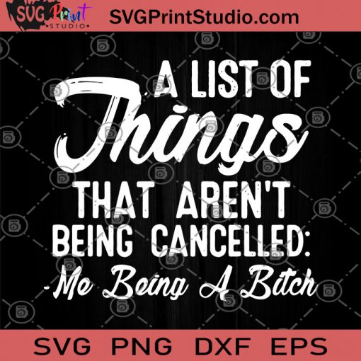 A List Of Things That Aren't Being Cancelled Me Being A Bitch SVG, Dog SVG, Bitch SVG, Dog Lover SVG, Animal Lover SVG