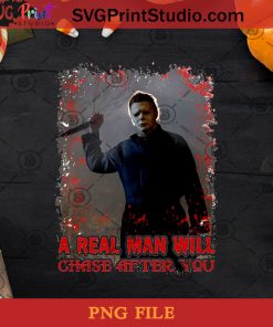 A Real Man Will Chase After You PNG, Michael Myers PNG, Halloween PNG, The Man PNG Digital Download