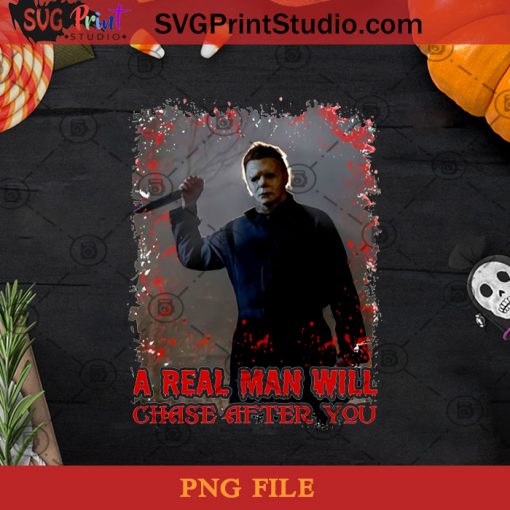A Real Man Will Chase After You PNG, Michael Myers PNG, Halloween PNG, The Man PNG Digital Download