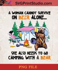 A Woman Cannot Survive On Beer Alone PNG, Camping PNG, Beer PNG, Bear PNG, Digital Download