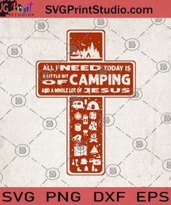 All I Need Today Is A Little Bit Of Camping And Whole Lot Of Jesus SVG, Jesus SVG, Camping SVG