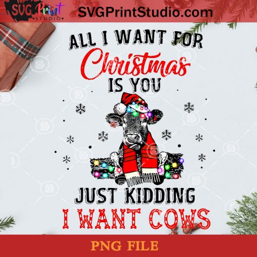 All I Want For Christmas Is You Just Kidding I Want Cows PNG, Christmas PNG, Noel PNG, Merry Christmas PNG, Cow PNG, Snowflake PNG, Lights PNG Digital Download