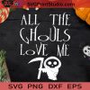 All The Ghouls Love Me SVG, Halloween SVG, The Ghouls SVG, Death SVG Cricut Digital Download, Instant Download