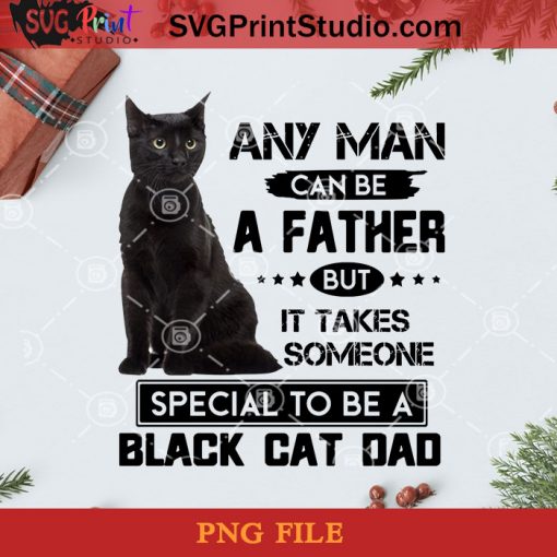Any Man Can Be A Father But It Takes Someone PNG, Noel PNG, Merry Christmas PNG, Christmas PNG, Black Cat PNG, Father PNG, Dad PNG Digital Download