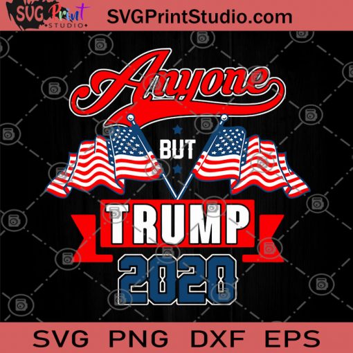 Anyone But Trump 2020 SVG, Donald Trump SVG, Trump 2020 SVG, America Flag SVG
