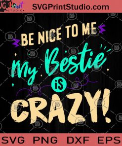 Be Nice To Me My Bestie Is Crazy SVG, She Is My Bestie SVG, Best Friend SVG, Friends SVG, Funny SVG, Girl SVG