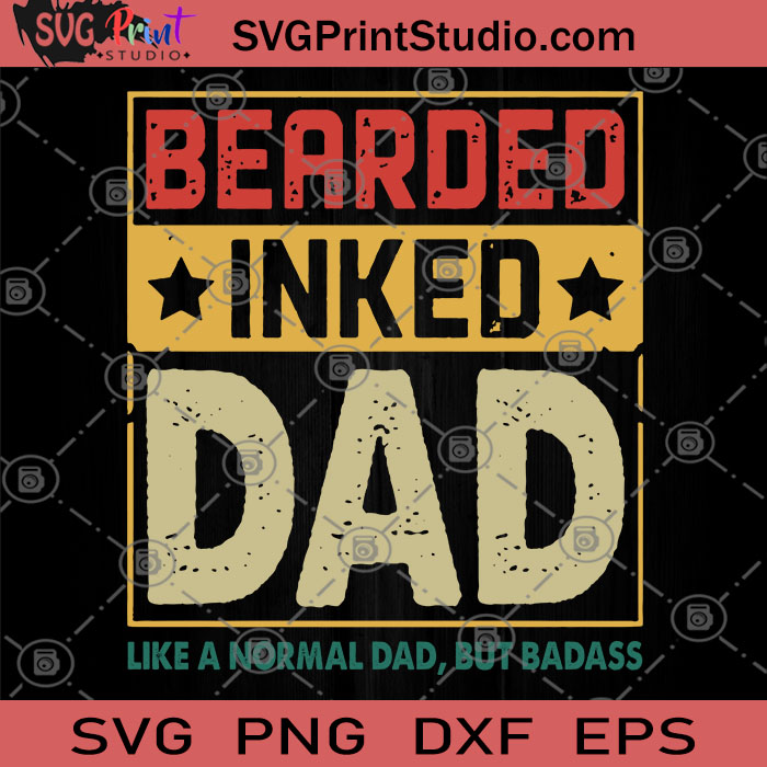 Download Bearded Inked Dad Like A Normal Dad But Badass Svg Dad Svg Father S Day Svg Svg Print Studio