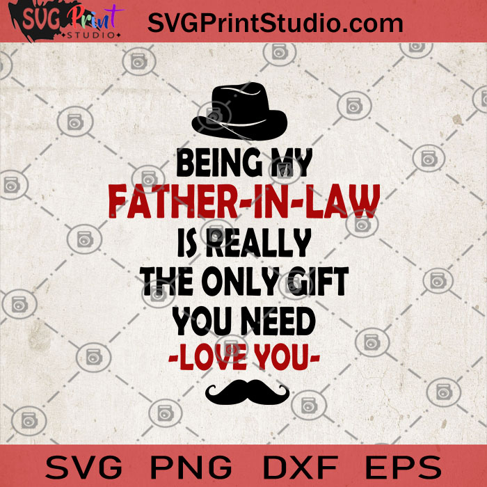 Download Being My Father In Law Is Really The Only Gift You Need Love You Svg Father S Day Svg Father In Law Svg Father In Law Gifts Svg Svg Print Studio