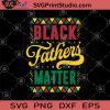 Black Father Matter SVG, Holiday SVG, Father's Day SVG, Black Father SVG, Vintage SVG
