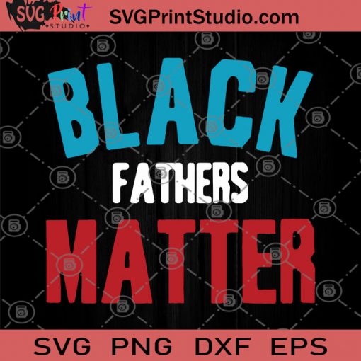 Black Fathers Matter SVG, African American Gift SVG, Gift for Fathers SVG, Racial Equality SVG, Fathers SVG