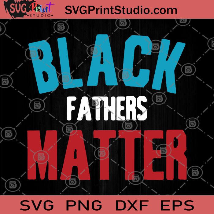 Download Black Fathers Matter Svg African American Gift Svg Gift For Fathers Svg Racial Equality Svg Fathers Svg Svg Print Studio