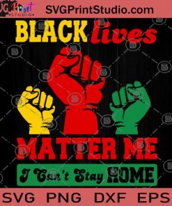 Black Lives Matter Me I Can't Stay Home SVG, George Floyd SVG, Black Lives Matter SVG