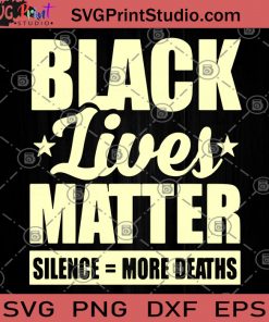Black Lives Matter Silence More Deaths SVG, George Floyd SVG, Black Lives Matter SVG