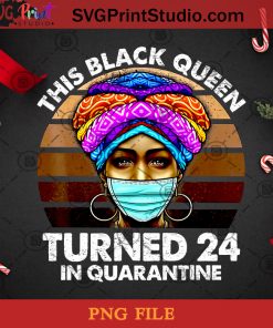 Black Queen Turned 24 In Quarantine Black Girl 24Th Birthday PNG, Christmas PNG, Noel PNG, Merry Christmas PNG, Black Girl PNG, Quarantine PNG, Covid 19 PNG, Pandemic PNG Digital Download