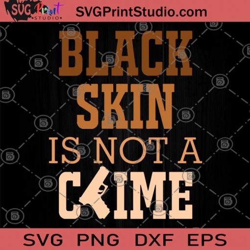 Black Skin Is Not A Crime SVG, Black Lives Matter, SVG, Racism SVG, George Floyd SVG