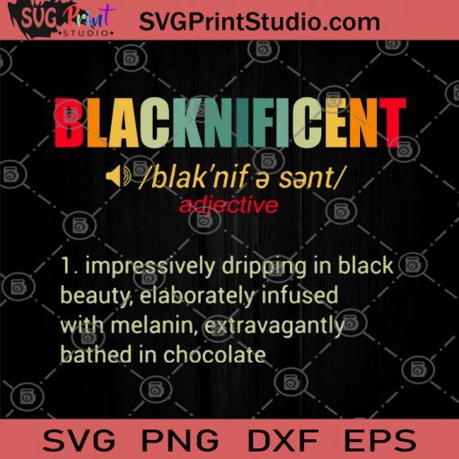 Blacknificent Impressively Dripping In Black Beauty, Elaborately Infused With Melanin, Extravagantly Bathed In Chocolate, George Floyd SVG, Black Lives Matter SVG