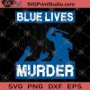 Blue Lives Murder SVG, George Floyd SVG, Black Lives Matter SVG