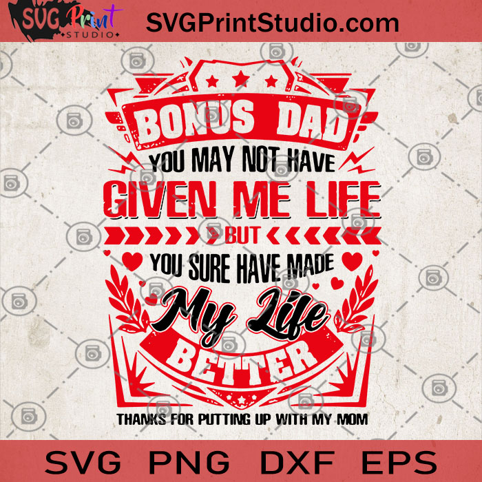 Download Bonus Dad You May Not Have Given Me Life But You Sure Have Made My Life Better Svg Family Svg Bonus Dad Svg Gifts For Dad Svg Svg Print Studio