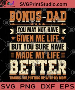 Bonus-Dad You May Not Have Given Me Life But You Sure Have Made My Life Better SVG, My Father's Gifts SVG, My Father's SVG, Dad SVG, Lover Dad SVG