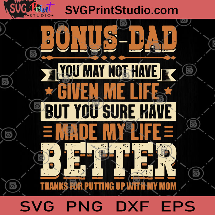 Download Bonus Dad You May Not Have Given Me Life But You Sure Have Made My Life Better Svg My Father S Gifts Svg My Father S Svg Dad Svg Lover Dad Svg Svg Print