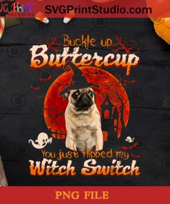 Buckle Up Buttercup You Just Flipped My Witch Switch Pug PNG, Dog PNG, Halloween PNG, Witch PNG, Pug PNG Digital Download