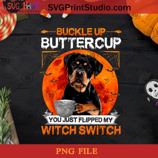 Buckle Up Buttercup You Just Flipped My Witch Switch Rottweiler PNG, Halloween PNG, Dog PNG, Rottweiler PNG, Witch PNG, Moon PNG Digital Download