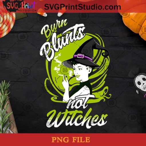 Burn Blunts Not Witches PNG, Halloween PNG, Blunts PNG, Girl Witch PNG, Witch PNG, 420 PNG, Cannabis PNG Digital Download