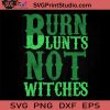 Burn Blunts Not Witches SVG, Halloween SVG, Witch SVG Cricut Digital Download, Instant Download