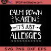 Calm Down Karen It's Just Allergies SVG, Funny Quote SVG, Cricut Digital Download