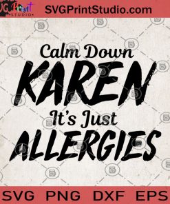 Calm Down Karen It's Just Allergies SVG, Funny Quote SVG, Holiday SVG