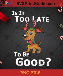 Christmas Dog Reindeer Is It Too Late To Be Good PNG, Christmas PNG, Noel PNG, Dog PNG, Reindeer PNG, Decorative String Lights PNG, Santa Hat PNG Digital Download