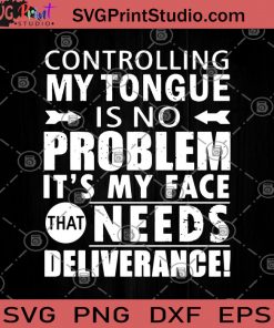 Controlling My Tongue Is No Problem It's My Face That Needs Deliverabce SVG, Controlling My Tongue SVG, Funny SVG, Humor SVG, Funny Saying SVG