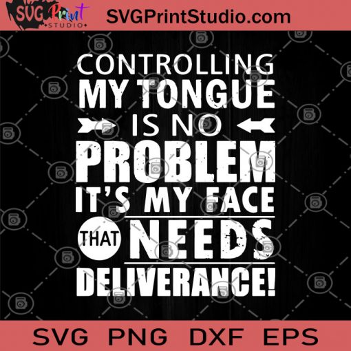 Controlling My Tongue Is No Problem It's My Face That Needs Deliverabce SVG, Controlling My Tongue SVG, Funny SVG, Humor SVG, Funny Saying SVG
