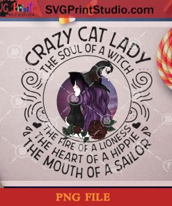 Crazy Cat Lady The Soul Of A Witch The Fire Of A Lioness PNG, Happy Halloween PNG, Halloween PNG, Witches PNG, Digital Download