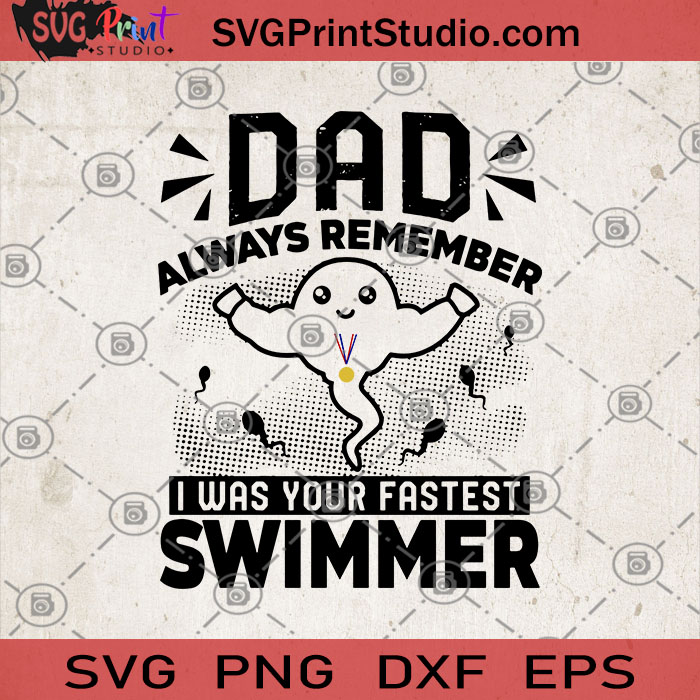 Download Dad Always Remember I Was Your Fastest Swimmer Svg Your Fastest Swimmer Svg Funny Dad Gift Svg Father S Day Gift Svg Svg Print Studio