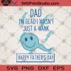 DAD I'm Glad I WaSn't Just A wank Happy Father's Day SVG, Father's SVG, Father's Lover SVG, Funny SVG, Happy Father's Day SVG