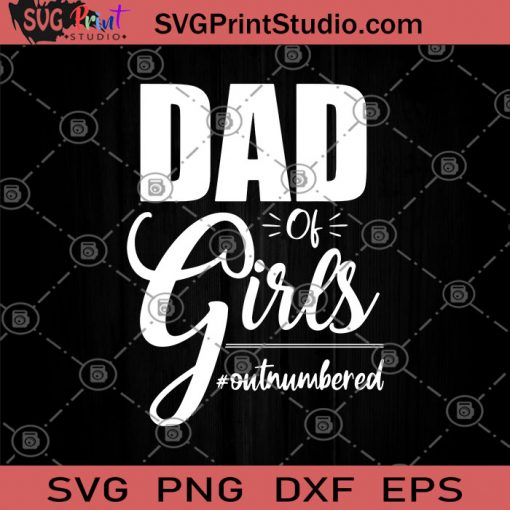 DAD Of Girls Outnumbered SVG, DAD 2020 SVG, FaTher's Day SVG, Gift For DAD SVG