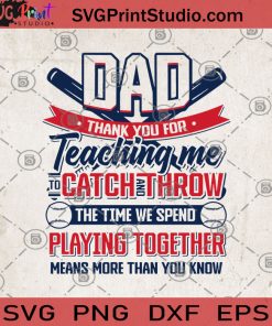 DAD Thank You For Teaching Me To Catch And Throw The Time We Spend Playing Together Means More Than You Know, DAD SVG, Family SVG
